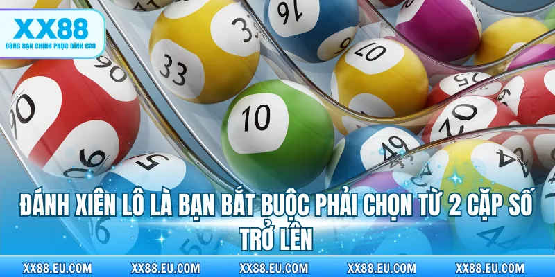 Đánh xiên lô là bạn bắt buộc phải chọn từ 2 cặp số trở lên